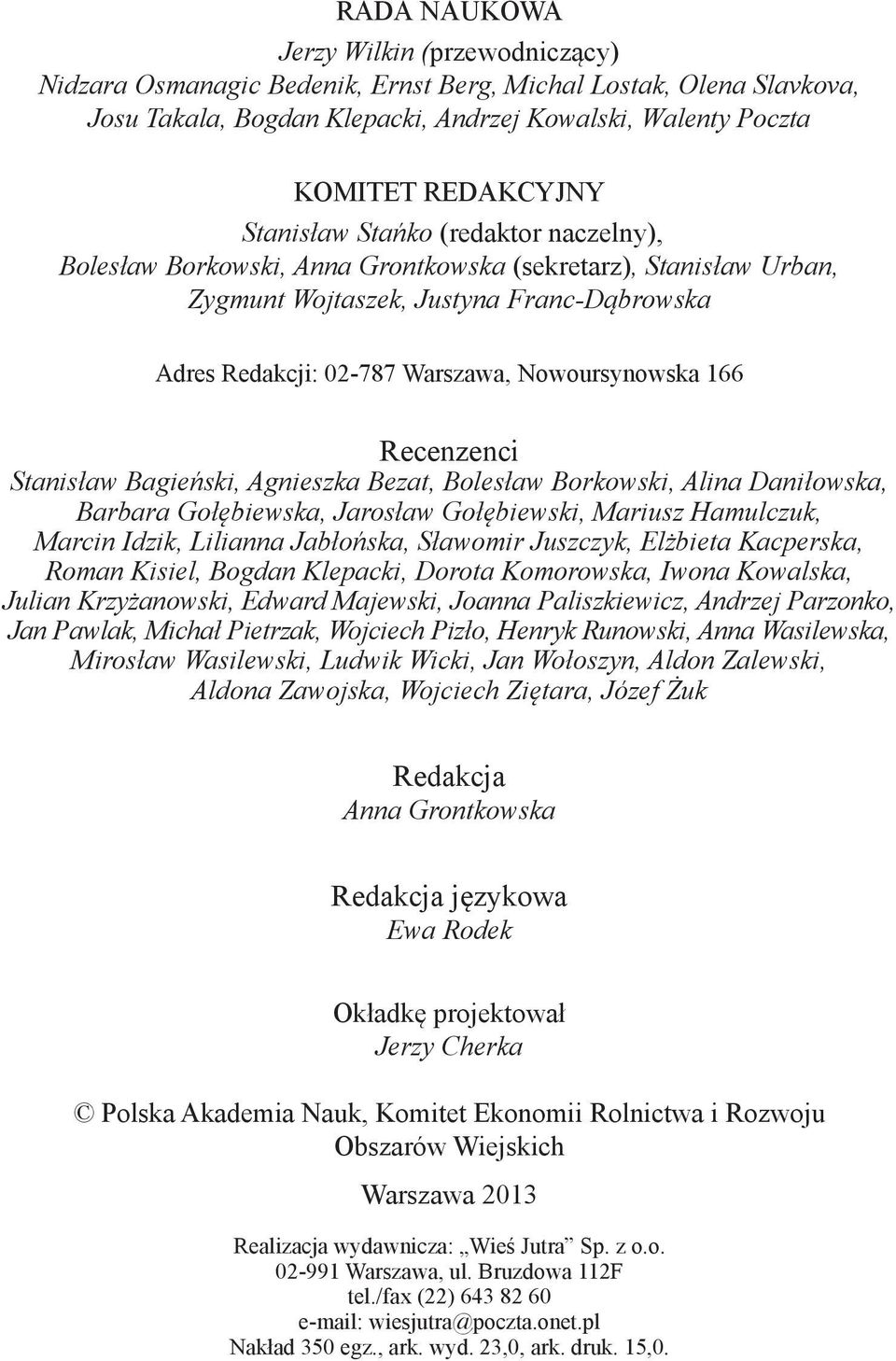 Nowoursynowska 166 Recenzenci Stanisław Bagieński, Agnieszka Bezat, Bolesław Borkowski, Alina Daniłowska, Barbara Gołębiewska, Jarosław Gołębiewski, Mariusz Hamulczuk, Marcin Idzik, Lilianna