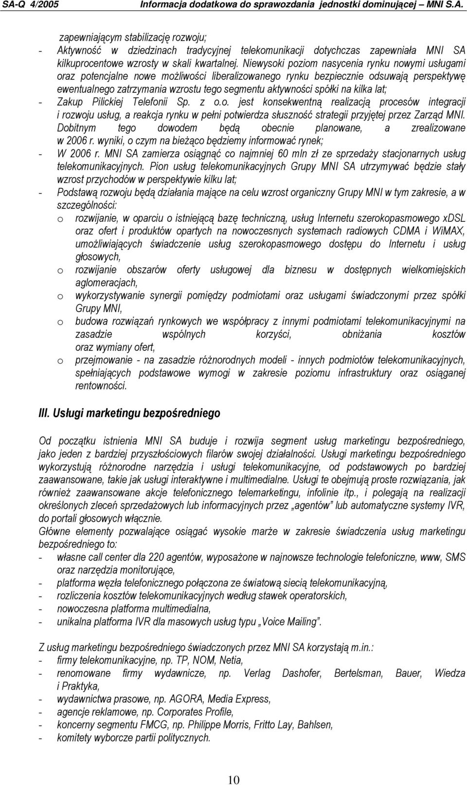 spółki na kilka lat; - Zakup Pilickiej Telefonii Sp. z o.o. jest konsekwentną realizacją procesów integracji i rozwoju usług, a reakcja rynku w pełni potwierdza słuszność strategii przyjętej przez Zarząd MNI.