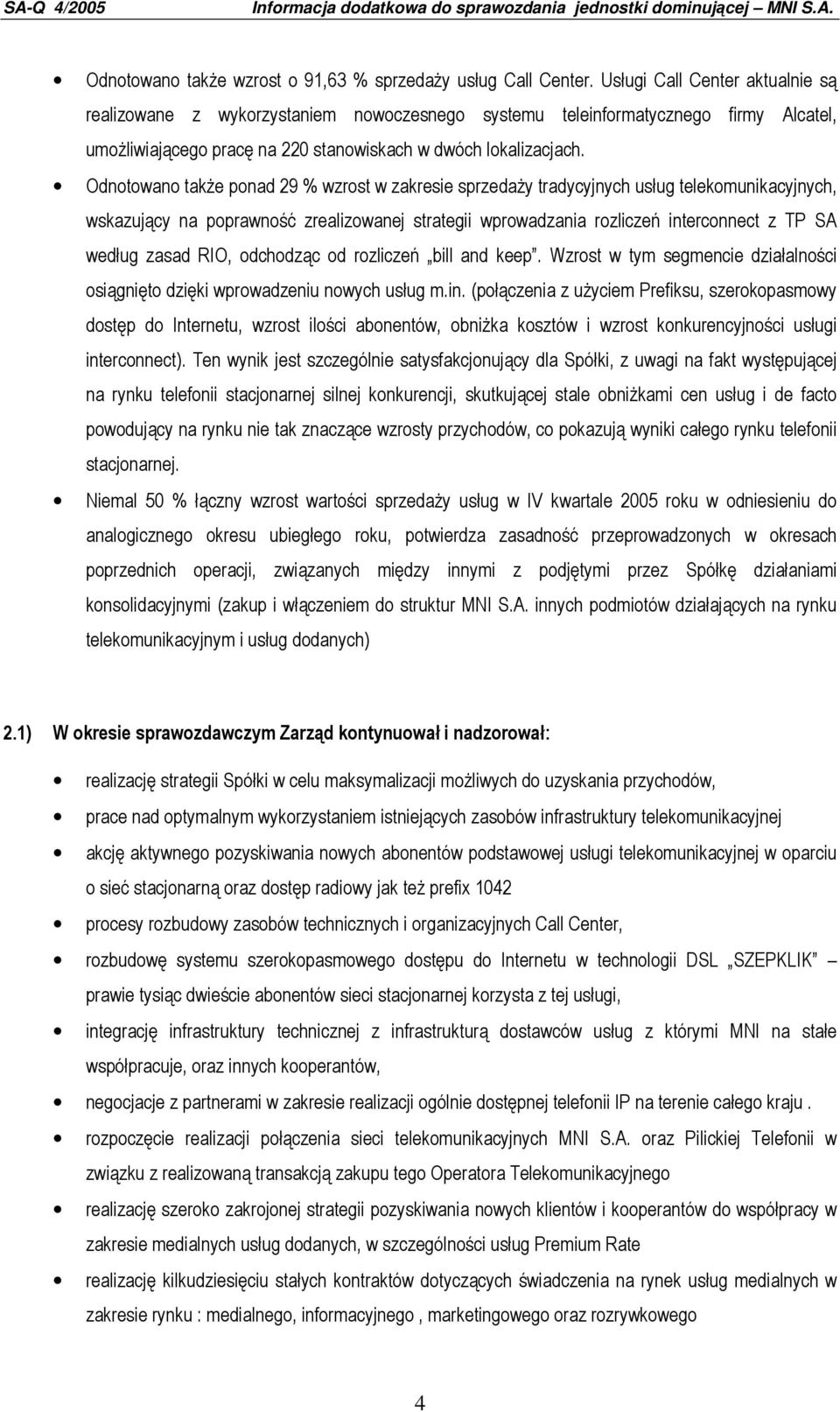 Odnotowano takŝe ponad 29 % wzrost w zakresie sprzedaŝy tradycyjnych usług telekomunikacyjnych, wskazujący na poprawność zrealizowanej strategii wprowadzania rozliczeń interconnect z TP SA według