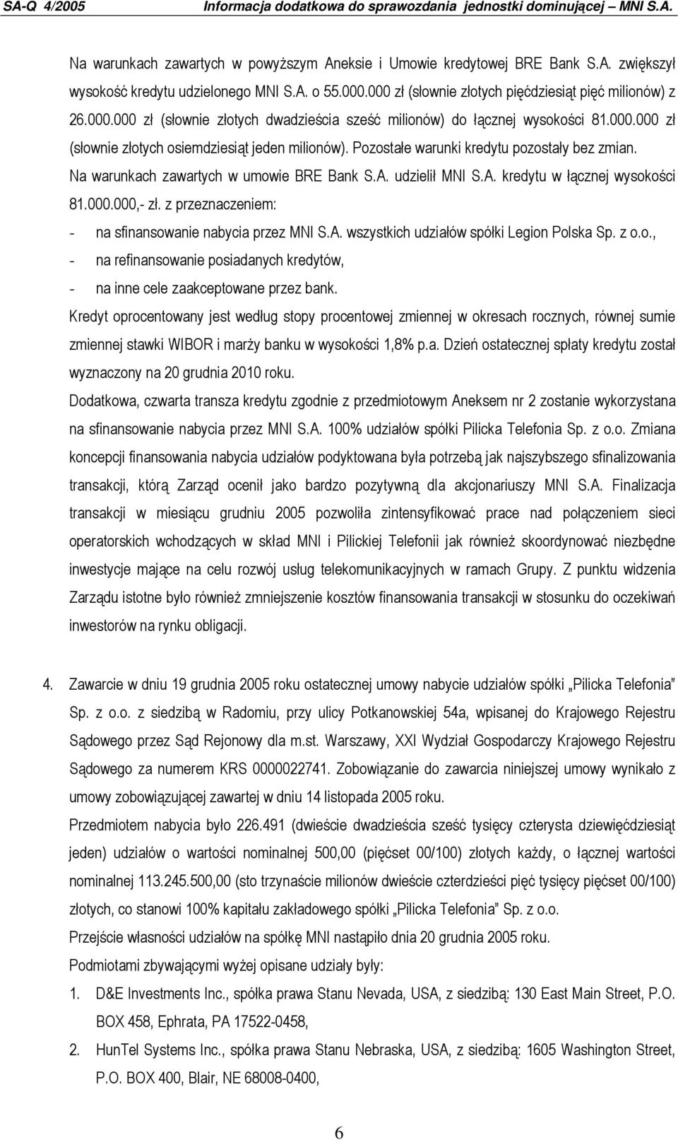 Pozostałe warunki kredytu pozostały bez zmian. Na warunkach zawartych w umowie BRE Bank S.A. udzielił MNI S.A. kredytu w łącznej wysokości 81.000.000,- zł.