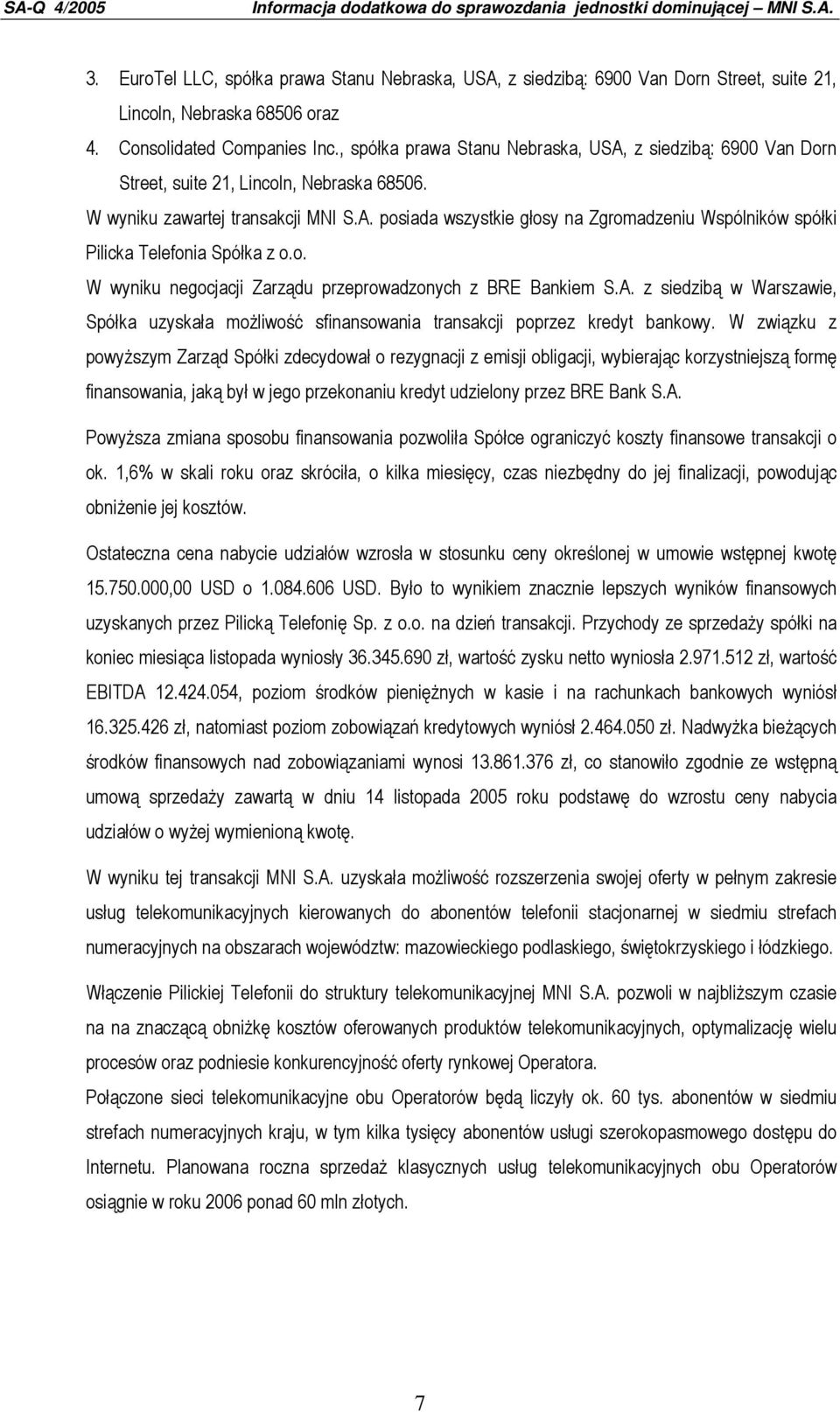 o. W wyniku negocjacji Zarządu przeprowadzonych z BRE Bankiem S.A. z siedzibą w Warszawie, Spółka uzyskała moŝliwość sfinansowania transakcji poprzez kredyt bankowy.