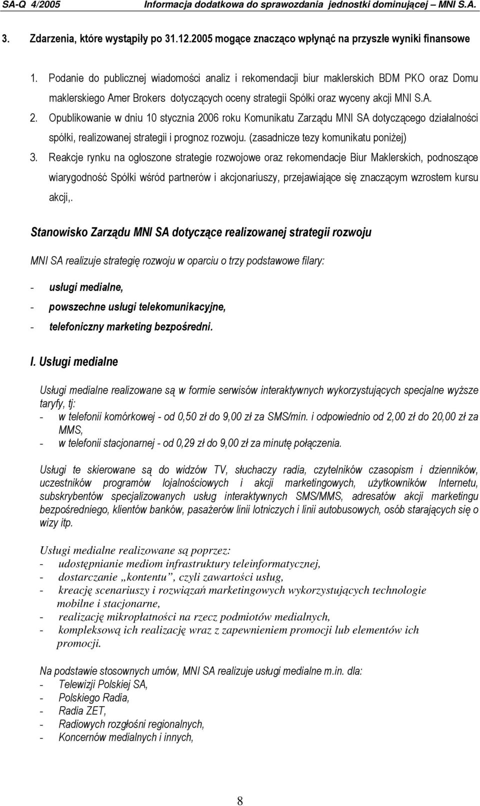 Opublikowanie w dniu 10 stycznia 2006 roku Komunikatu Zarządu MNI SA dotyczącego działalności spółki, realizowanej strategii i prognoz rozwoju. (zasadnicze tezy komunikatu poniŝej) 3.