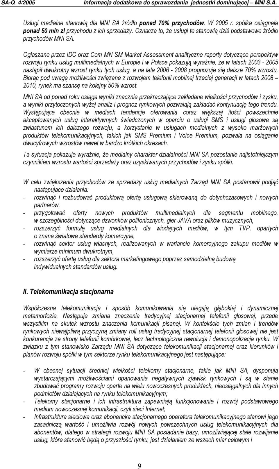 Ogłaszane przez IDC oraz Com MN SM Market Assessment analityczne raporty dotyczące perspektyw rozwoju rynku usług multimedialnych w Europie i w Polsce pokazują wyraźnie, Ŝe w latach 2003-2005