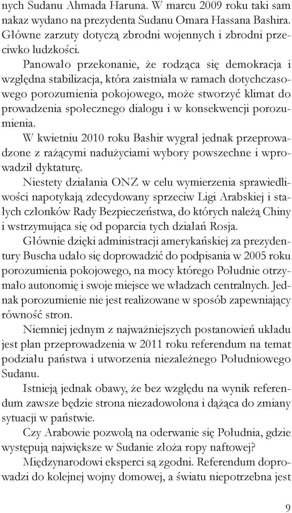konsekwencji porozumienia. W kwietniu 2010 roku Bashir wygrał jednak przeprowadzone z rażącymi nadużyciami wybory powszechne i wprowadził dyktaturę.