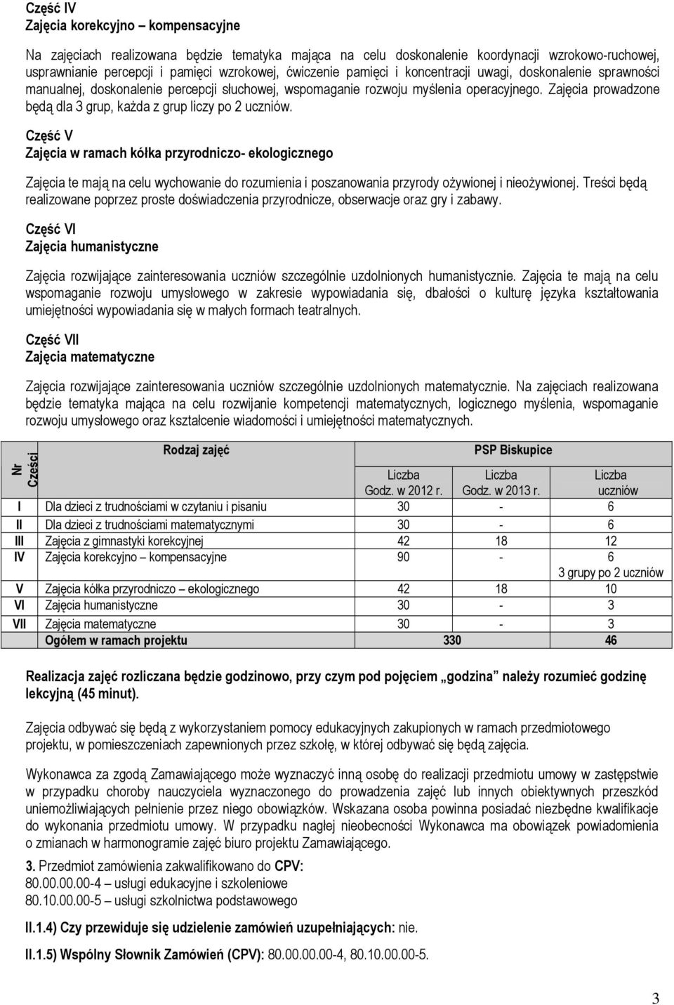 Zajęcia prowadzone będą dla 3 grup, kaŝda z grup liczy po 2 uczniów.