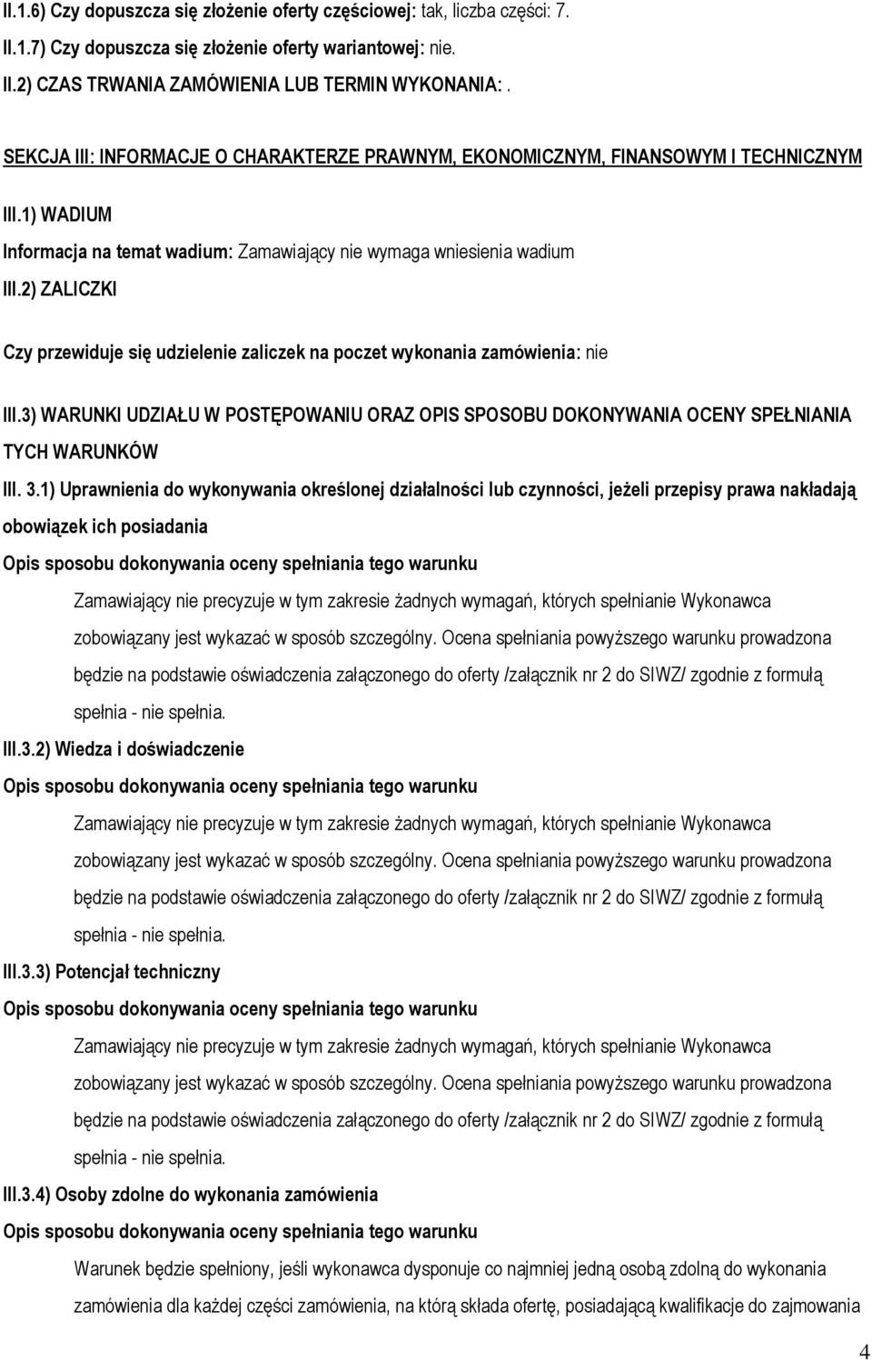 2) ZALICZKI Czy przewiduje się udzielenie zaliczek na poczet wykonania zamówienia: nie III.3) WARUNKI UDZIAŁU W POSTĘPOWANIU ORAZ OPIS SPOSOBU DOKONYWANIA OCENY SPEŁNIANIA TYCH WARUNKÓW III. 3.