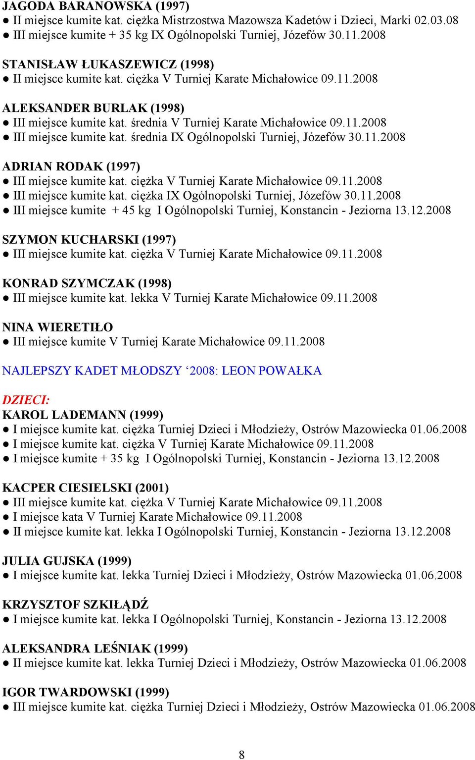 średnia IX Ogólnopolski Turniej, Józefów 30.11.2008 ADRIAN RODAK (1997) III miejsce kumite kat. ciężka V Turniej Karate Michałowice 09.11.2008 III miejsce kumite kat.