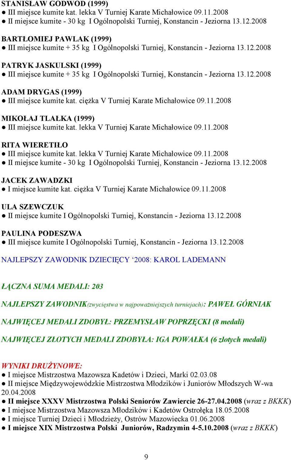 2008 PATRYK JASKULSKI (1999) III miejsce kumite + 35 kg I Ogólnopolski Turniej, Konstancin - Jeziorna 13.12.2008 ADAM DRYGAS (1999) III miejsce kumite kat. ciężka V Turniej Karate Michałowice 09.11.