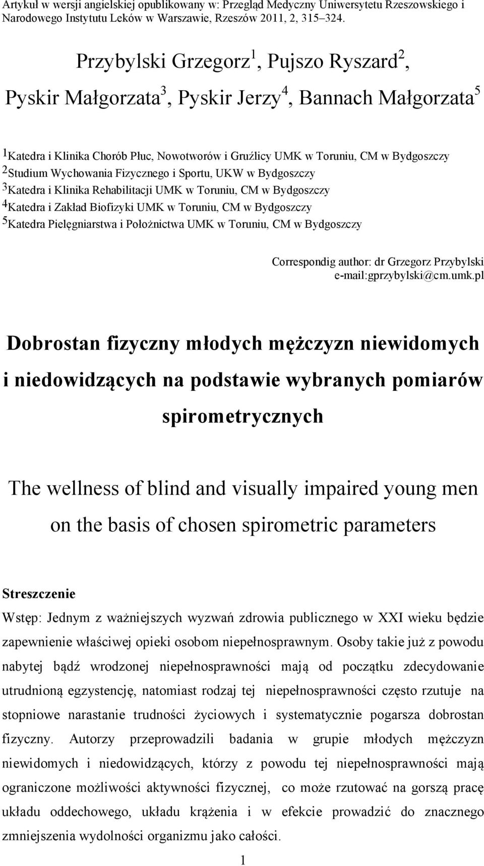 Wychowania Fizycznego i Sportu, UKW w Bydgoszczy 3 Katedra i Klinika Rehabilitacji UMK w Toruniu, CM w Bydgoszczy 4 Katedra i Zakład Biofizyki UMK w Toruniu, CM w Bydgoszczy 5 Katedra Pielęgniarstwa