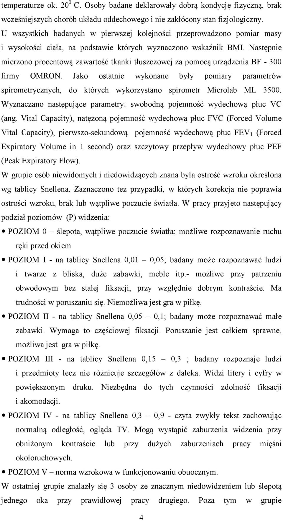 Następnie mierzono procentową zawartość tkanki tłuszczowej za pomocą urządzenia BF - 300 firmy OMRON.