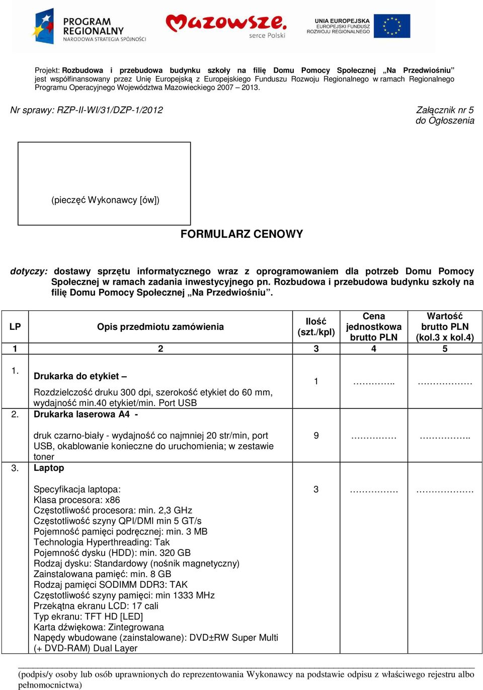 Nr sprawy: RZP-II-WI/31/DZP-1/2012 Załcznik nr 5 (piecz Wykonawcy [ów]) FORMULARZ CENOWY dotyczy: dostawy sprztu informatycznego wraz z oprogramowaniem dla potrzeb Domu Pomocy Społecznej w ramach
