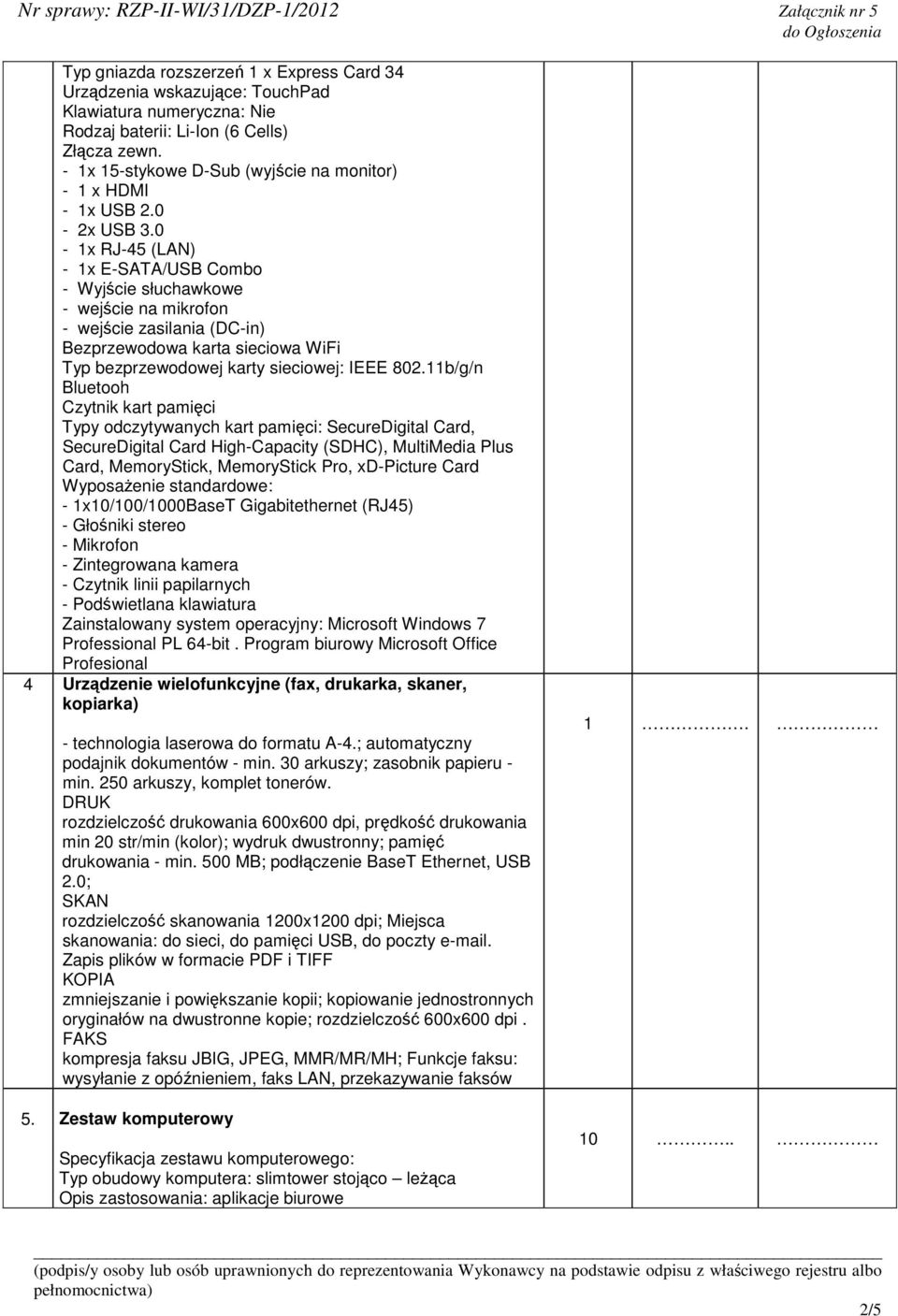 0-1x RJ-45 (LAN) - 1x E-SATA/USB Combo - Wyjcie słuchawkowe - wejcie na mikrofon - wejcie zasilania (DC-in) Bezprzewodowa karta sieciowa WiFi Typ bezprzewodowej karty sieciowej: IEEE 802.