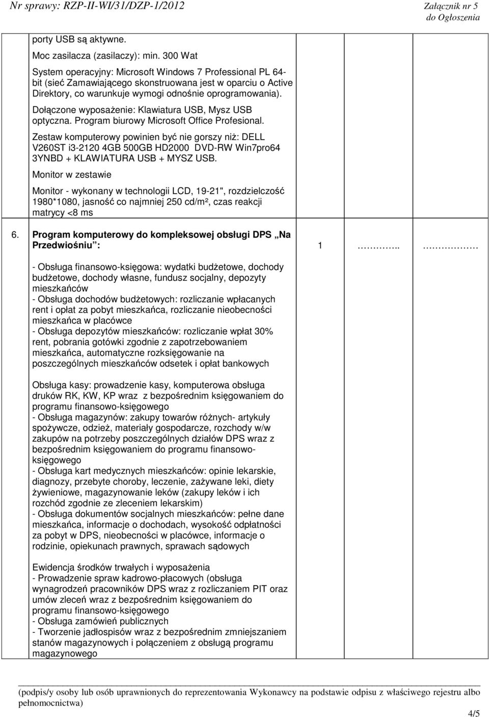 Dołczone wyposaenie: Klawiatura USB, Mysz USB optyczna. Program biurowy Microsoft Office Profesional.