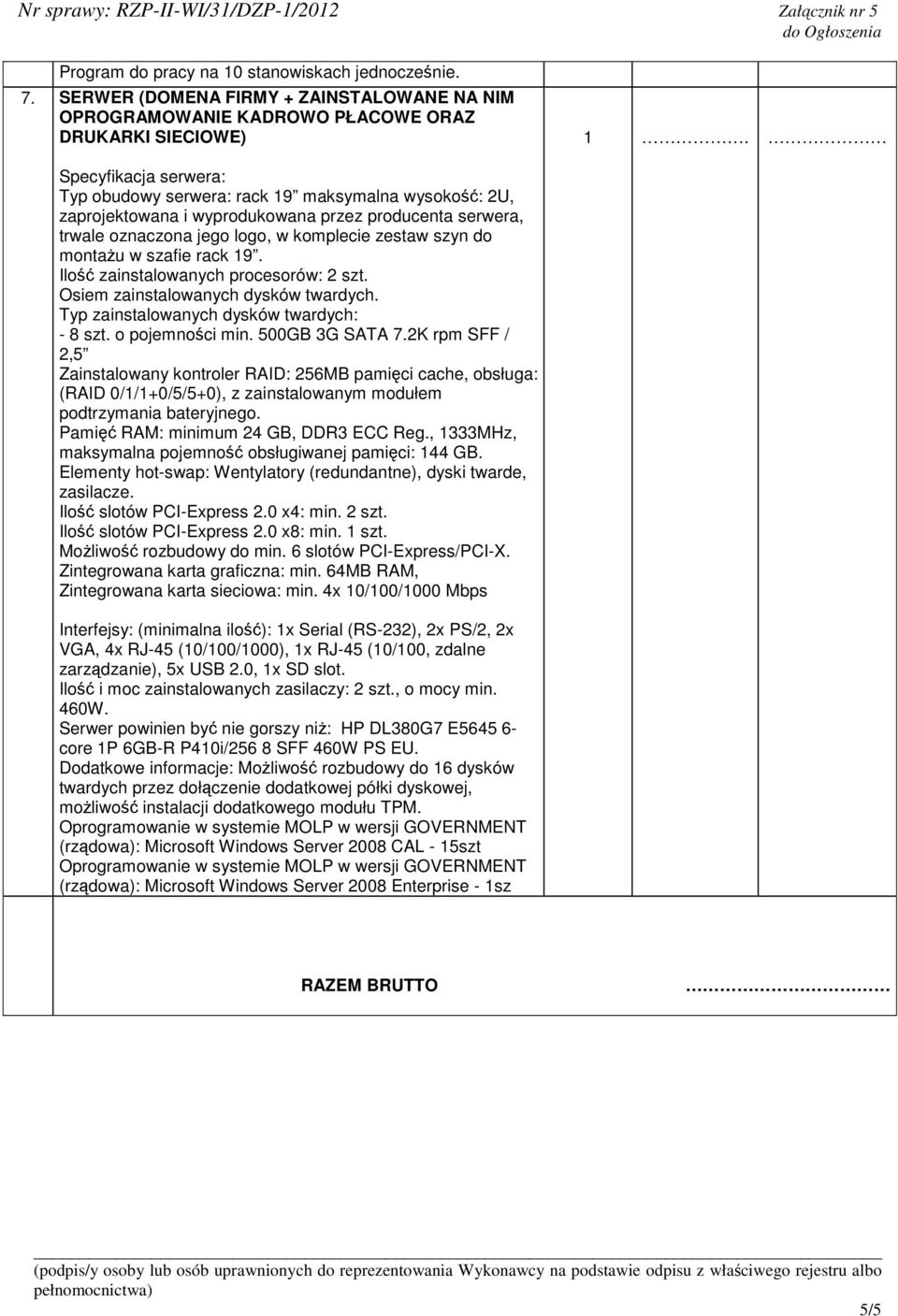 szafie rack 19. Ilo zainstalowanych procesorów: 2 szt. Osiem zainstalowanych dysków twardych. Typ zainstalowanych dysków twardych: - 8 szt. o pojemnoci min. 500GB 3G SATA 7.