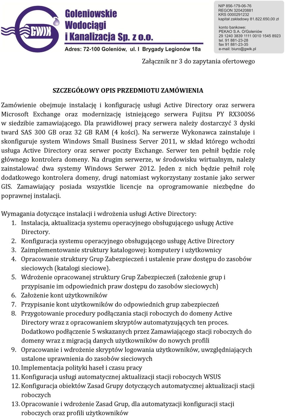 Na serwerze Wykonawca zainstaluje i skonfiguruje system Windows Small Business Server 2011, w skład którego wchodzi usługa Active Directory oraz serwer poczty Exchange.