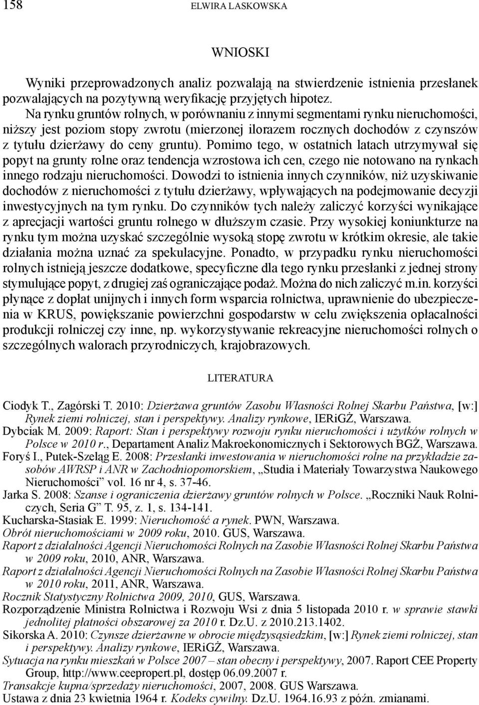 Pomimo tego, w ostatnich latach utrzymywał się popyt na grunty rolne oraz tendencja wzrostowa ich cen, czego nie notowano na rynkach innego rodzaju nieruchomości.