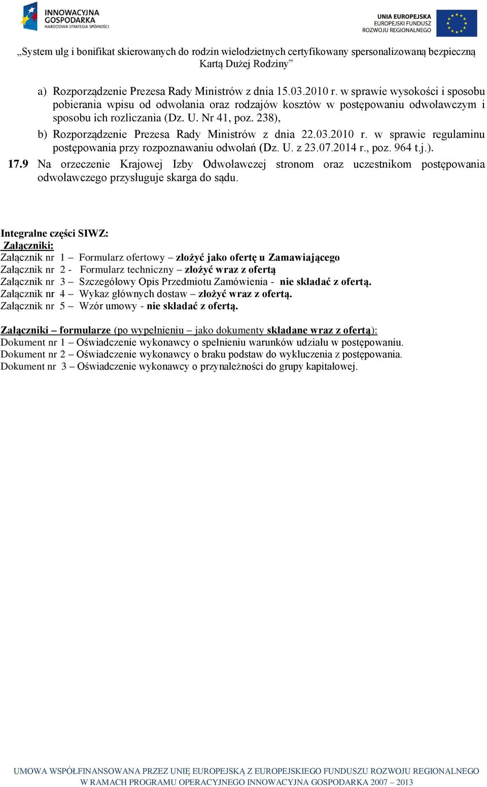 238), b) Rozporządzenie Prezesa Rady Ministrów z dnia 22.03.2010 r. w sprawie regulaminu postępowania przy rozpoznawaniu odwołań (Dz. U. z 23.07.2014 r., poz. 964 t.j.). 17.