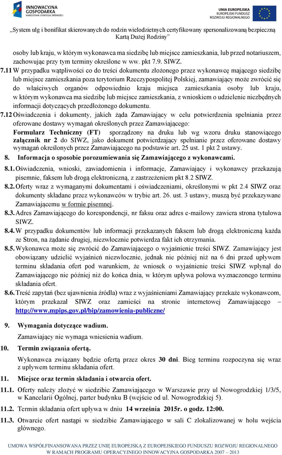 11 W przypadku wątpliwości co do treści dokumentu złożonego przez wykonawcę mającego siedzibę lub miejsce zamieszkania poza terytorium Rzeczypospolitej Polskiej, zamawiający może zwrócić się do