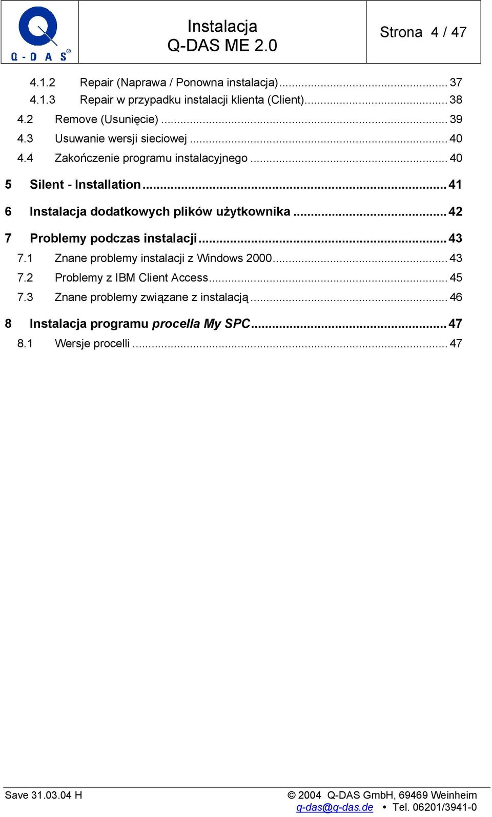 ..41 6 Instalacja dodatkowych plików użytkownika...42 7 Problemy podczas instalacji...43 7.1 Znane problemy instalacji z Windows 2000.