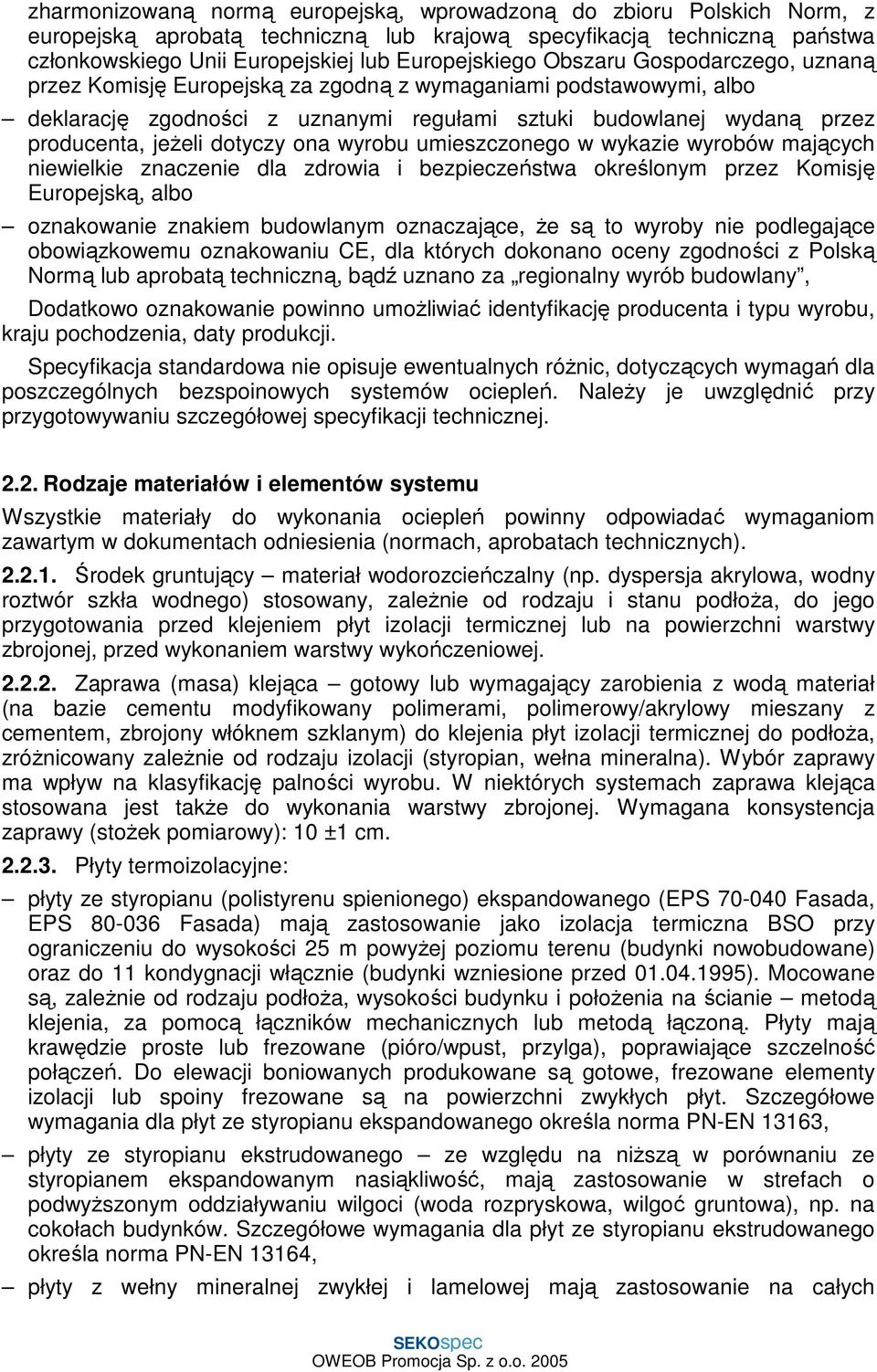 ona wyrobu umieszczonego w wykazie wyrobów mających niewielkie znaczenie dla zdrowia i bezpieczeństwa określonym przez Komisję Europejską, albo oznakowanie znakiem budowlanym oznaczające, Ŝe są to