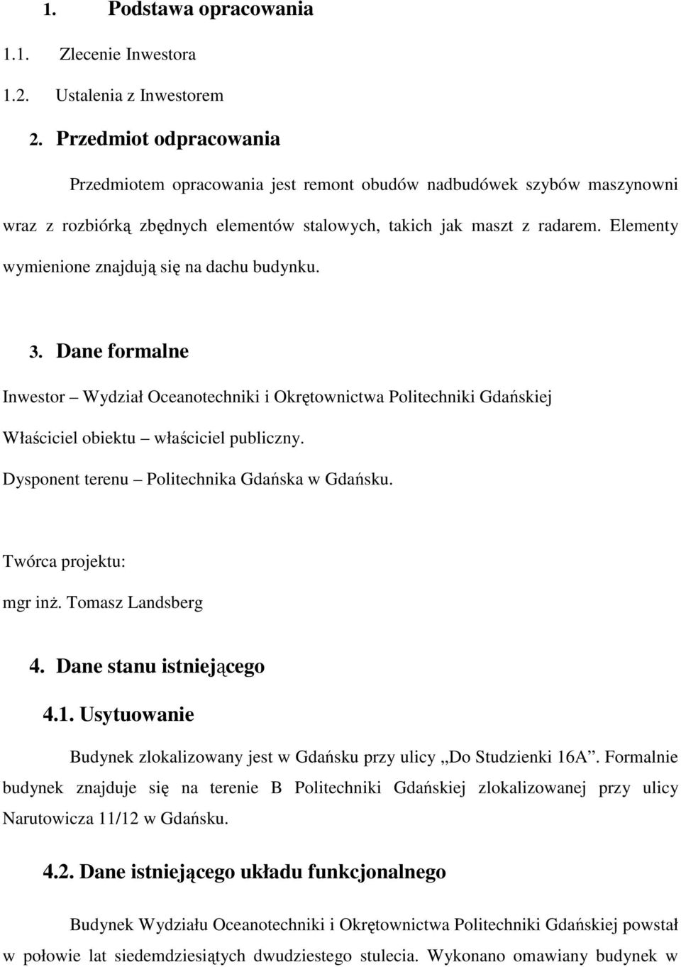 Elementy wymienione znajdują się na dachu budynku. 3. Dane formalne Inwestor Wydział Oceanotechniki i Okrętownictwa Politechniki Gdańskiej Właściciel obiektu właściciel publiczny.