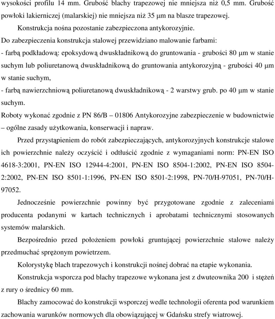 Do zabezpieczenia konstrukcja stalowej przewidziano malowanie farbami: - farbą podkładową: epoksydową dwuskładnikową do gruntowania - grubości 80 µm w stanie suchym lub poliuretanową dwuskładnikową