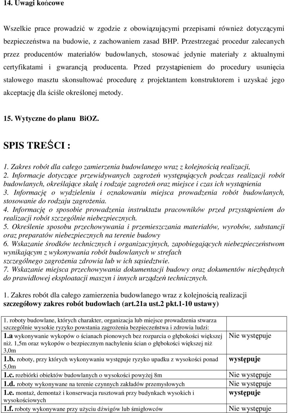 Przed przystąpieniem do procedury usunięcia stalowego masztu skonsultować procedurę z projektantem konstruktorem i uzyskać jego akceptację dla ściśle określonej metody. 15. Wytyczne do planu BiOZ.