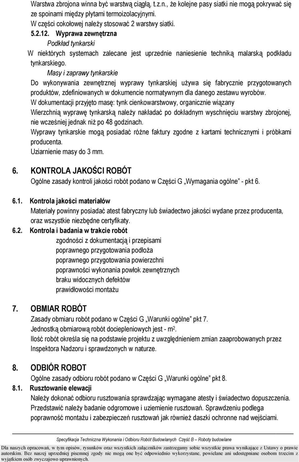 Masy i zaprawy tynkarskie Do wykonywania zewnętrznej wyprawy tynkarskiej uŝywa się fabrycznie przygotowanych produktów, zdefiniowanych w dokumencie normatywnym dla danego zestawu wyrobów.