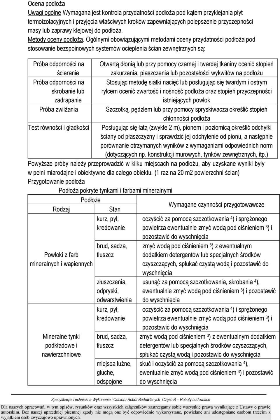 Ogólnymi obowiązującymi metodami oceny przydatności podłoŝa pod stosowanie bezspoinowych systemów ocieplenia ścian zewnętrznych są: Próba odporności na Otwartą dłonią lub przy pomocy czarnej i