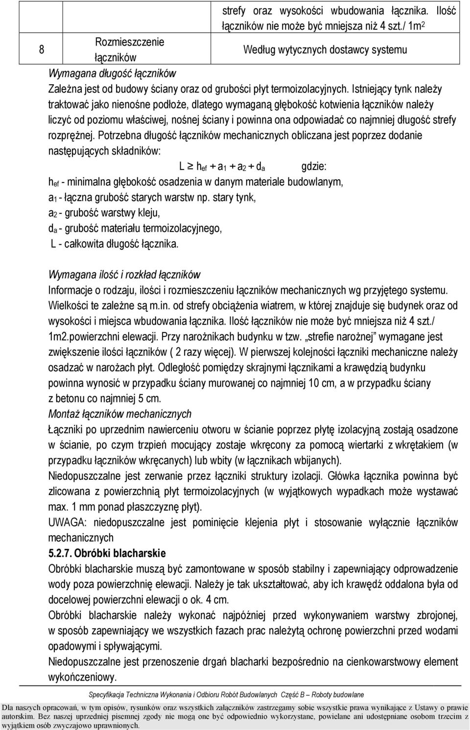 Istniejący tynk naleŝy traktować jako nienośne podłoŝe, dlatego wymaganą głębokość kotwienia łączników naleŝy liczyć od poziomu właściwej, nośnej ściany i powinna ona odpowiadać co najmniej długość