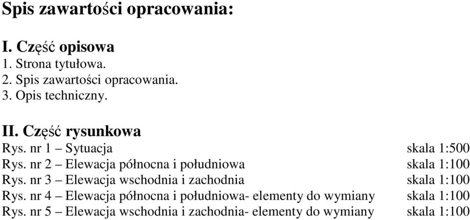 nr 2 Elewacja północna i południowa skala 1:100 Rys. nr 3 Elewacja wschodnia i zachodnia skala 1:100 Rys.