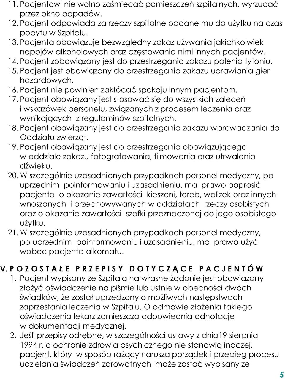 Pacjent jest obowiązany do przestrzegania zakazu uprawiania gier hazardowych. 16. Pacjent nie powinien zakłócać spokoju innym pacjentom. 17.