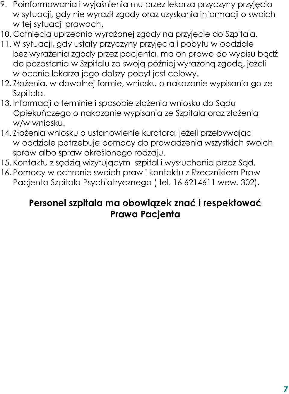 W sytuacji, gdy ustały przyczyny przyjęcia i pobytu w oddziale bez wyrażenia zgody przez pacjenta, ma on prawo do wypisu bądź do pozostania w Szpitalu za swoją później wyrażoną zgodą, jeżeli w ocenie