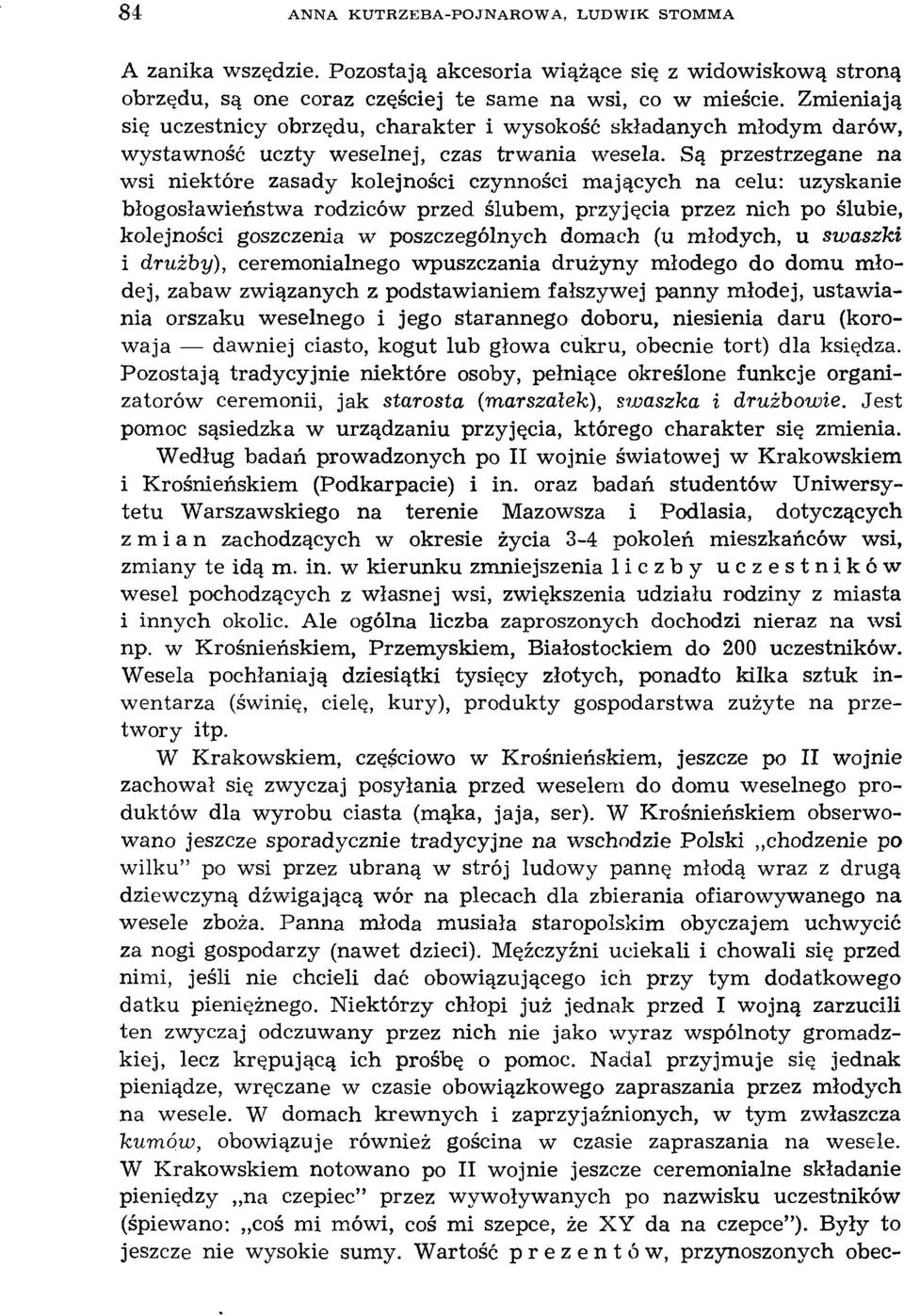 Są przestrzegane na wsi niektóre zasady kolejności czynności mających na celu: uzyskanie błogosławieństwa rodziców przed ślubem, przyjęcia przez nich po ślubie, kolejności goszczenia w poszczególnych