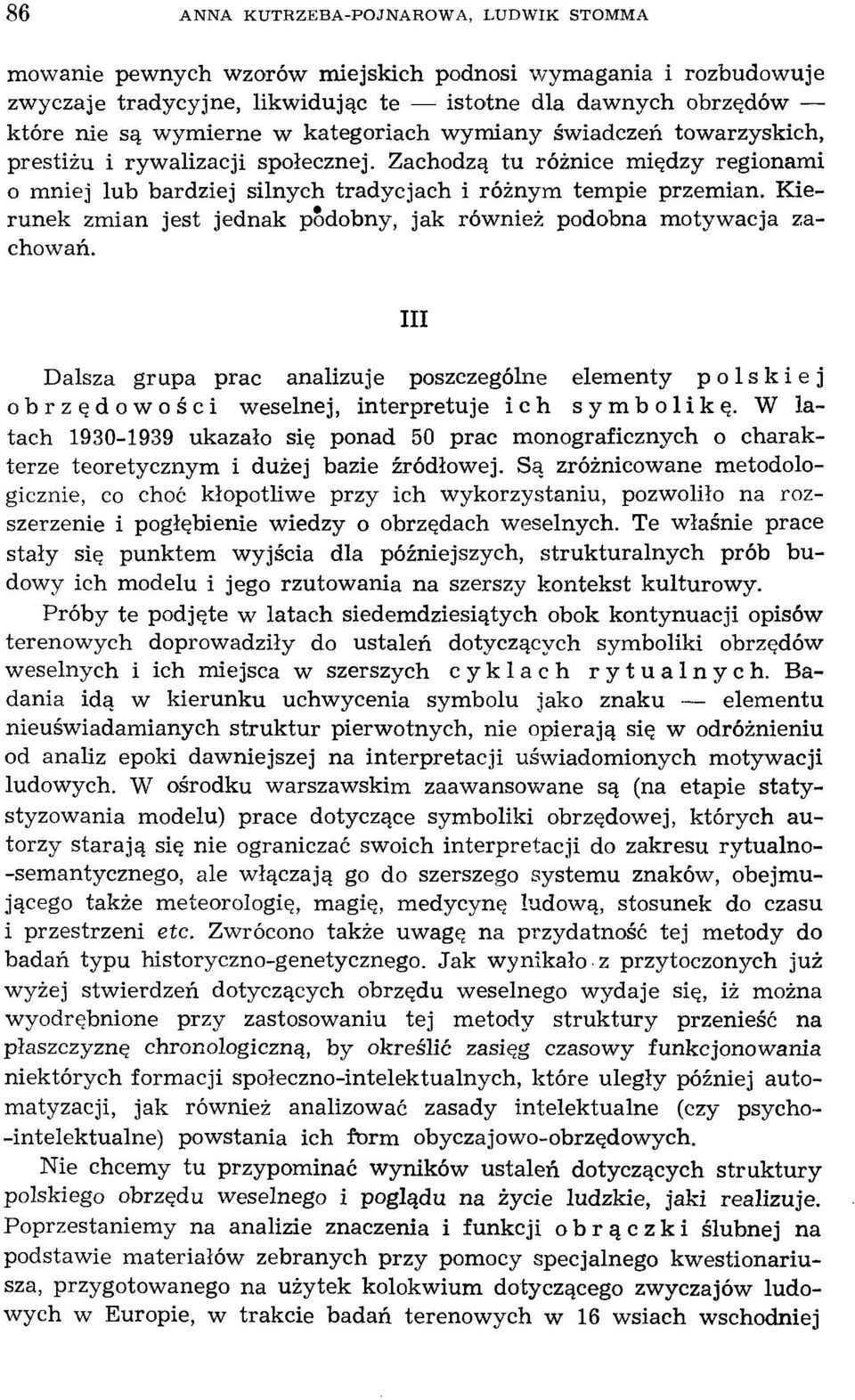 Kierunek zmian jest jednak podobny, jak również podobna motywacja zachowań. III Dalsza grupa prac analizuje poszczególne elementy polskiej obrzędowości weselnej, interpretuje ich symbolikę.