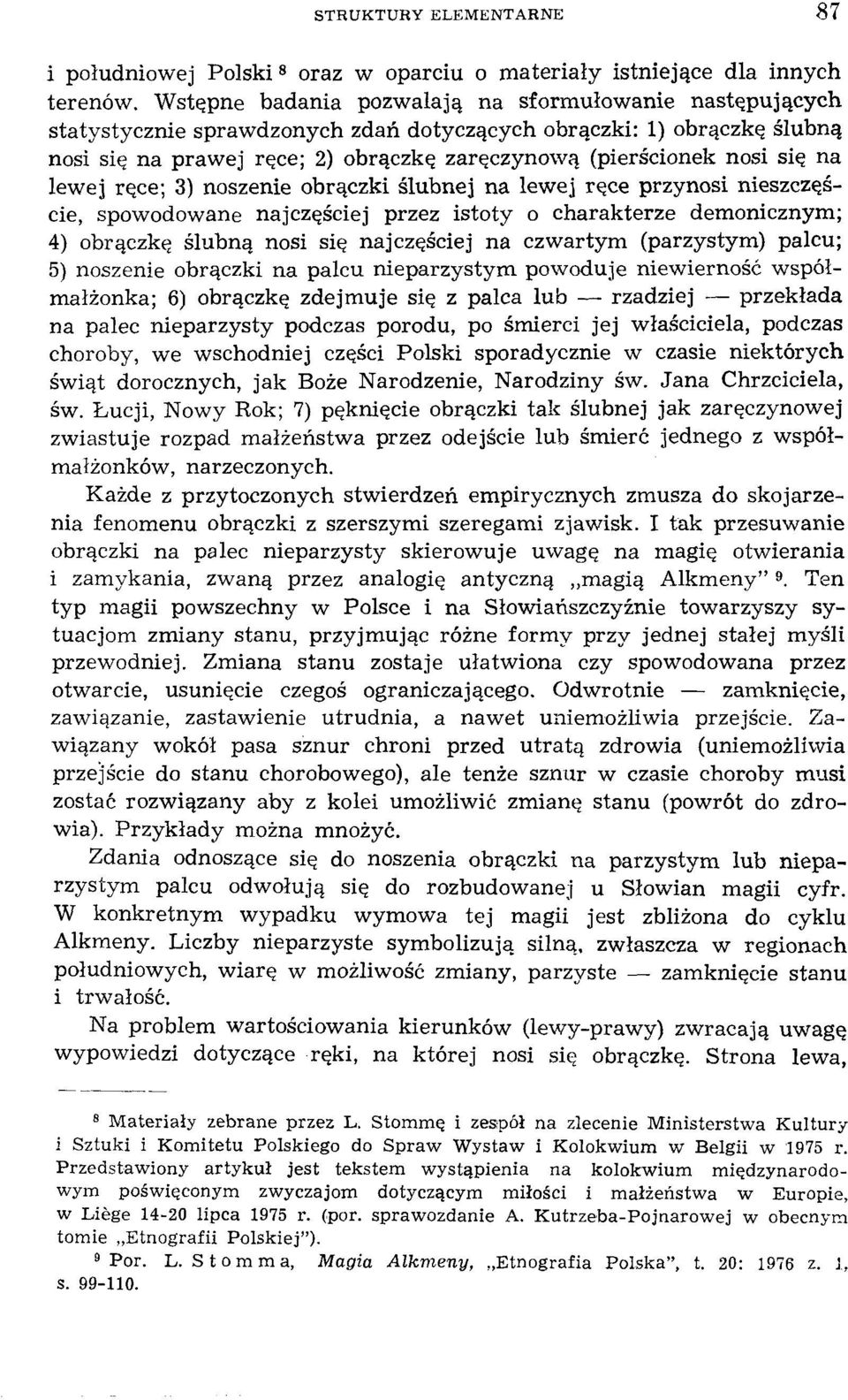 się na lewej ręce; 3) noszenie obrączki ślubnej na lewej ręce przynosi nieszczęście, spowodowane najczęściej przez istoty o charakterze demonicznym; 4) obrączkę ślubną nosi się najczęściej na