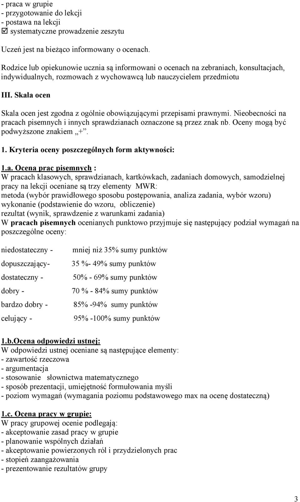 Skala cen Skala cen jest zgdna z gólnie bwiązującymi przepisami prawnymi. Niebecnści na pracach pisemnych i innych sprawdzianach znaczne są przez znak nb. Oceny mgą być pdwyższne znakiem +. 1.