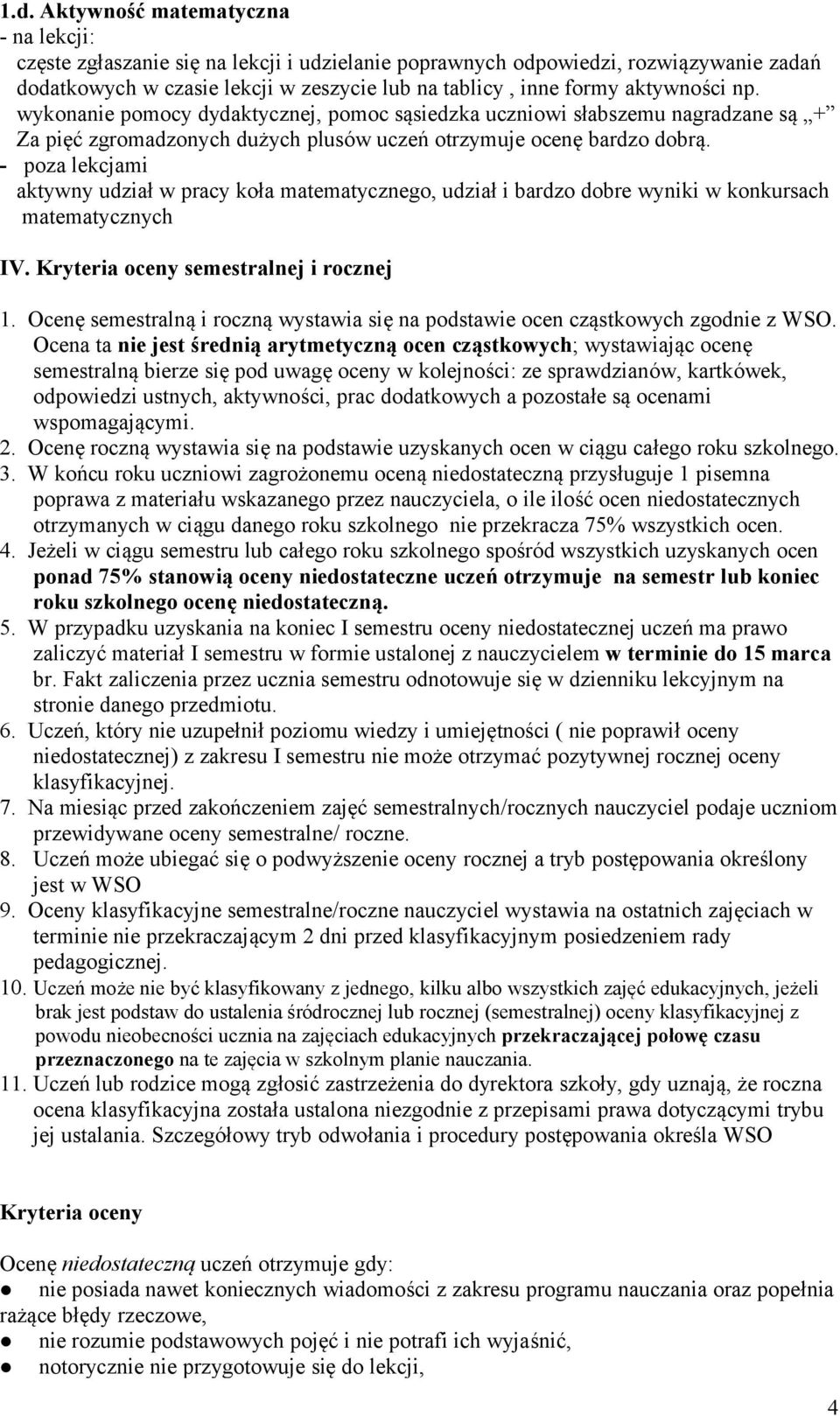 - pza lekcjami aktywny udział w pracy kła matematyczneg, udział i bardz dbre wyniki w knkursach matematycznych IV. Kryteria ceny semestralnej i rcznej 1.