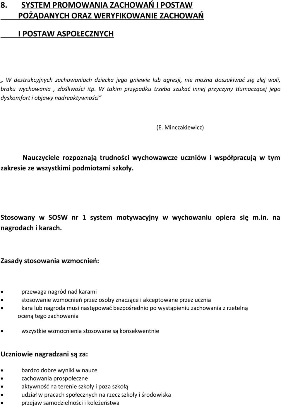 Minczakiewicz) Nauczyciele rozpoznają trudności wychowawcze uczniów i współpracują w tym zakresie ze wszystkimi podmiotami szkoły. Stosowany w SOSW nr 1 system motywacyjny w wychowaniu opiera się m.