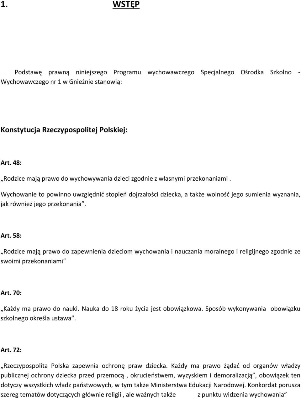 Wychowanie to powinno uwzględnić stopień dojrzałości dziecka, a także wolność jego sumienia wyznania, jak również jego przekonania. Art.