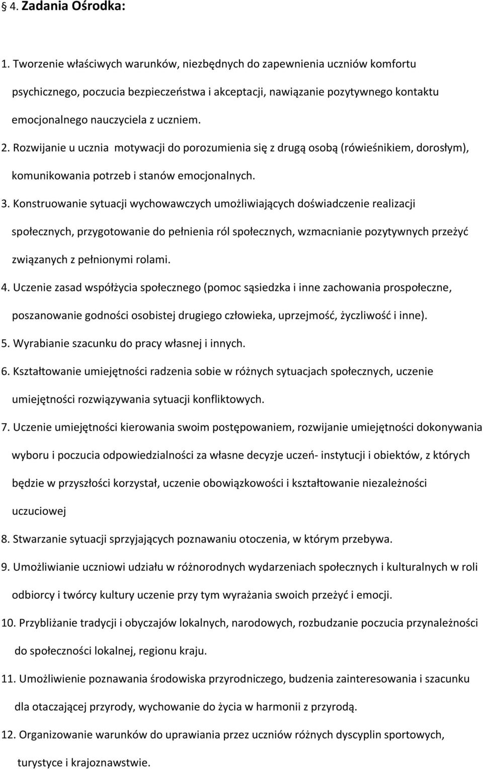 Rozwijanie u ucznia motywacji do porozumienia się z drugą osobą (rówieśnikiem, dorosłym), komunikowania potrzeb i stanów emocjonalnych. 3.