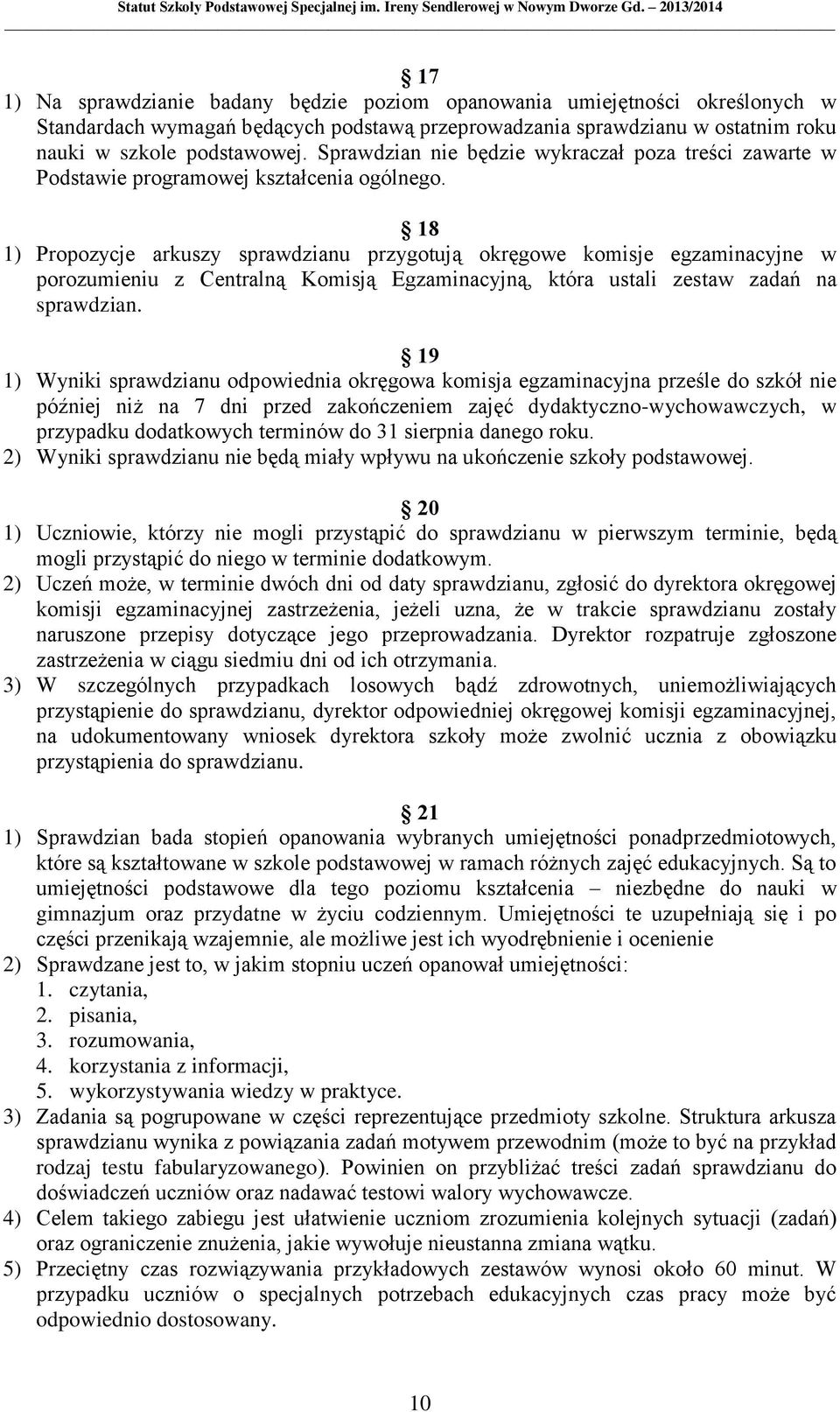 18 1) Propozycje arkuszy sprawdzianu przygotują okręgowe komisje egzaminacyjne w porozumieniu z Centralną Komisją Egzaminacyjną, która ustali zestaw zadań na sprawdzian.