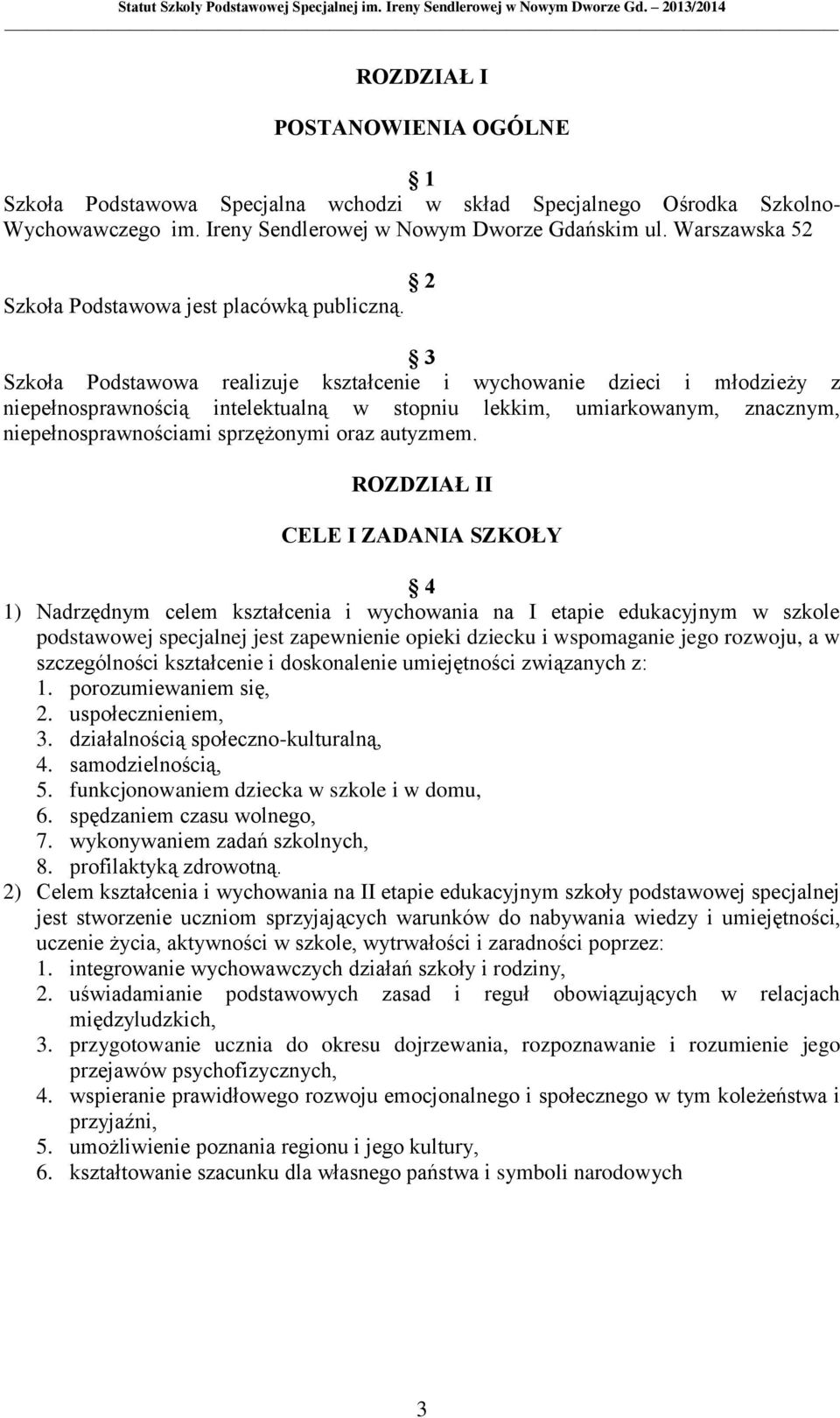 3 Szkoła Podstawowa realizuje kształcenie i wychowanie dzieci i młodzieży z niepełnosprawnością intelektualną w stopniu lekkim, umiarkowanym, znacznym, niepełnosprawnościami sprzężonymi oraz autyzmem.