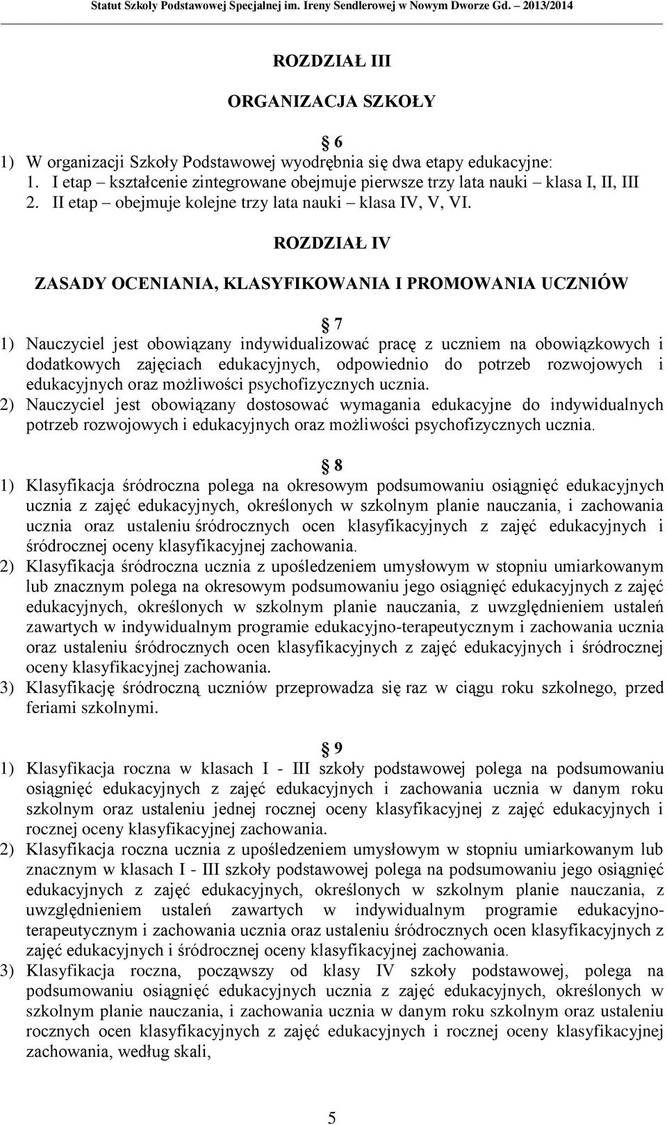 ROZDZIAŁ IV ZASADY OCENIANIA, KLASYFIKOWANIA I PROMOWANIA UCZNIÓW 7 1) Nauczyciel jest obowiązany indywidualizować pracę z uczniem na obowiązkowych i dodatkowych zajęciach edukacyjnych, odpowiednio