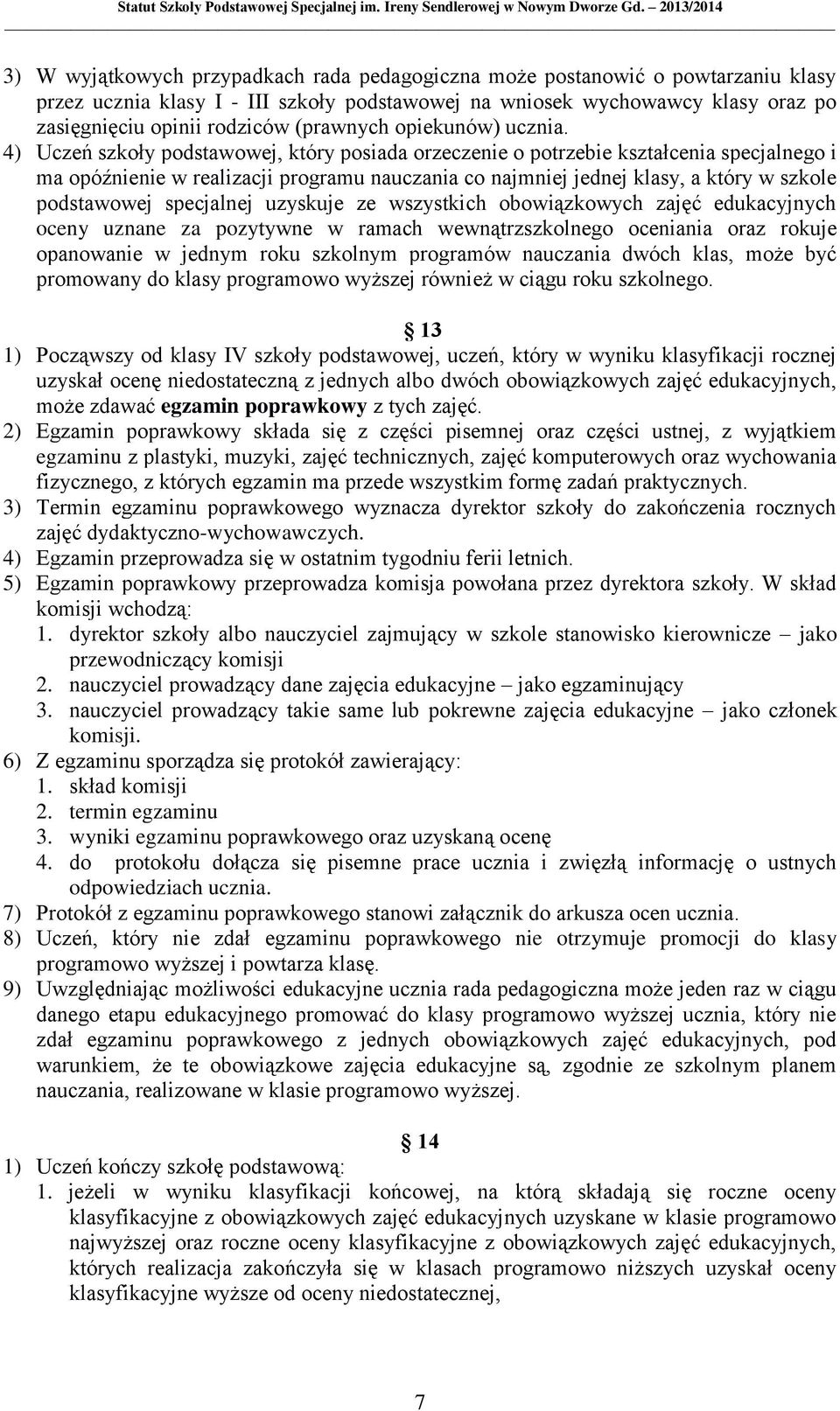 4) Uczeń szkoły podstawowej, który posiada orzeczenie o potrzebie kształcenia specjalnego i ma opóźnienie w realizacji programu nauczania co najmniej jednej klasy, a który w szkole podstawowej