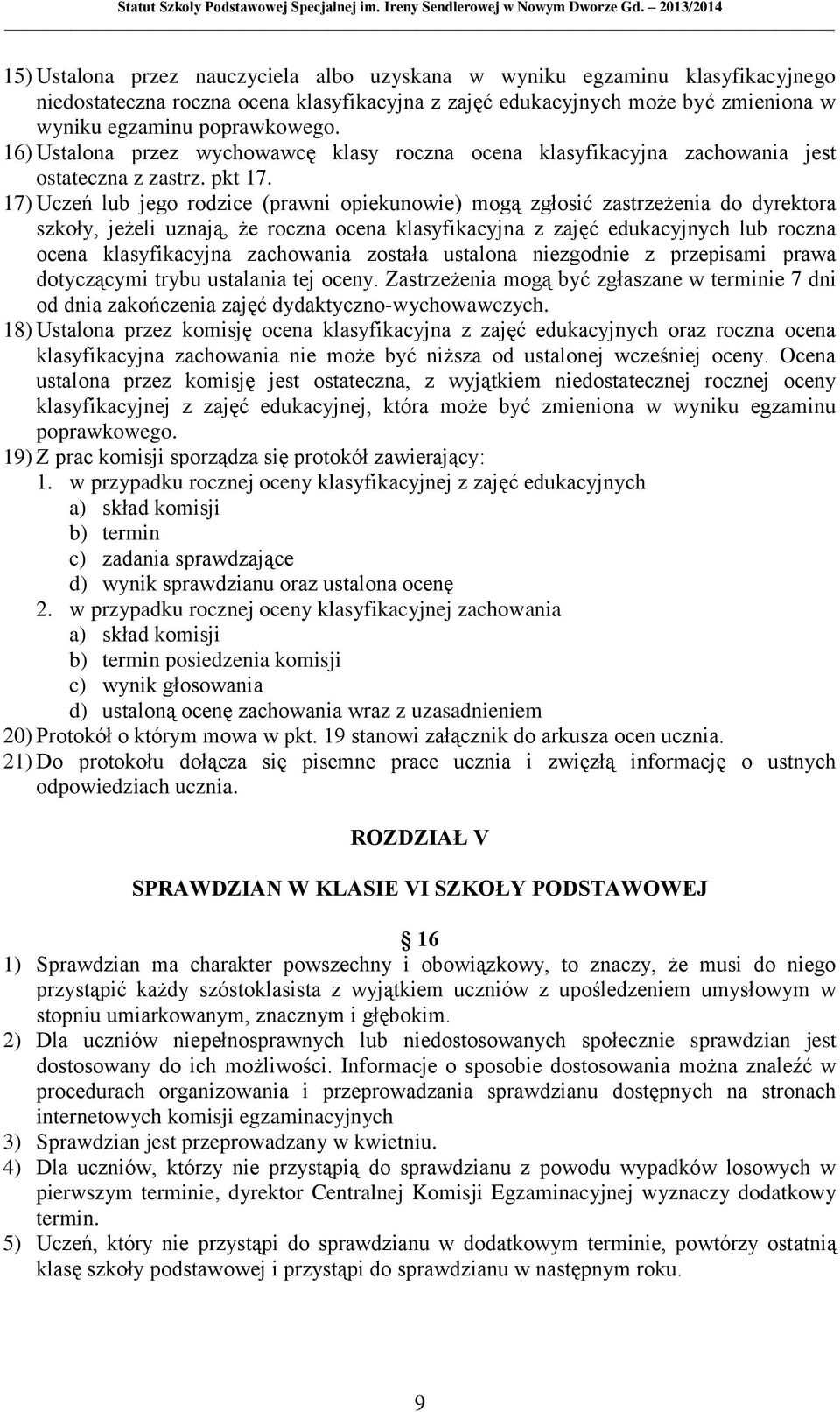 17) Uczeń lub jego rodzice (prawni opiekunowie) mogą zgłosić zastrzeżenia do dyrektora szkoły, jeżeli uznają, że roczna ocena klasyfikacyjna z zajęć edukacyjnych lub roczna ocena klasyfikacyjna