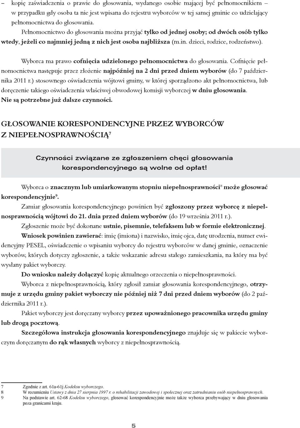 Wyborca ma prawo cofnięcia udzielonego pełnomocnictwa do głosowania. Cofnięcie pełnomocnictwa następuje przez złożenie najpóźniej na 2 dni przed dniem wyborów (do 7 października 2011 r.