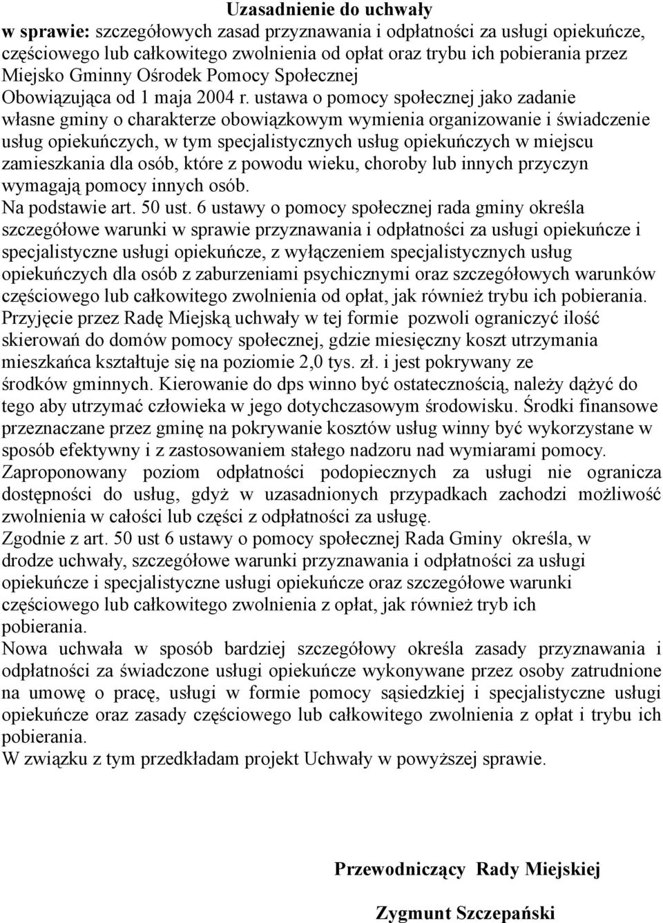 ustawa o pomocy społecznej jako zadanie własne gminy o charakterze obowiązkowym wymienia organizowanie i świadczenie usług opiekuńczych, w tym specjalistycznych usług opiekuńczych w miejscu