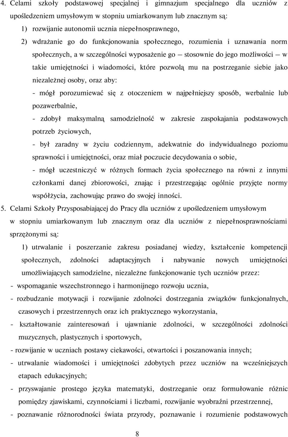 na postrzeganie siebie jako niezależnej osoby, oraz aby: - mógł porozumiewać się z otoczeniem w najpełniejszy sposób, werbalnie lub pozawerbalnie, - zdobył maksymalną samodzielność w zakresie