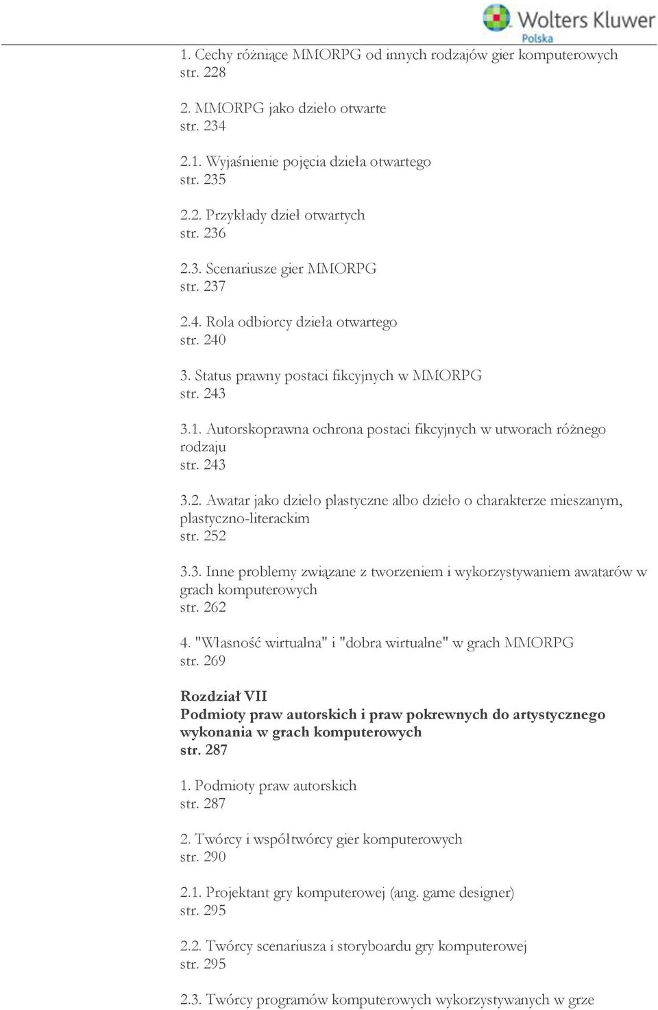 Autorskoprawna ochrona postaci fikcyjnych w utworach różnego rodzaju str. 243 3.2. Awatar jako dzieło plastyczne albo dzieło o charakterze mieszanym, plastyczno-literackim str. 252 3.3. Inne problemy związane z tworzeniem i wykorzystywaniem awatarów w grach komputerowych str.